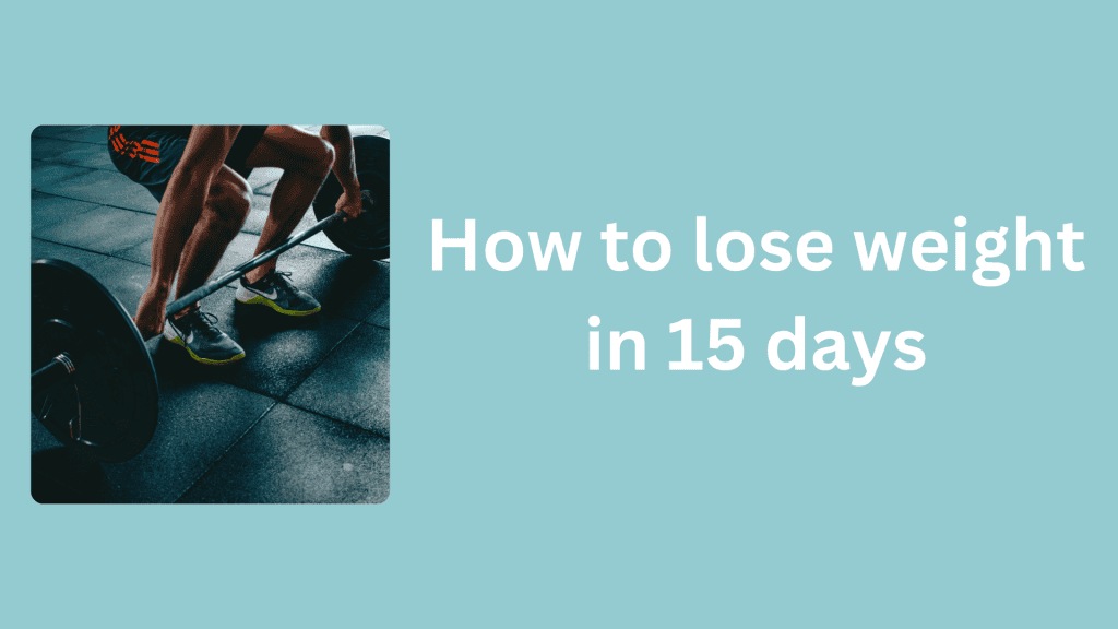 How To Reduce Weight In 15 Days