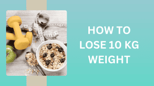 How to Lose 10 Kg Weight