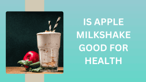 Is Apple Milkshake good for health