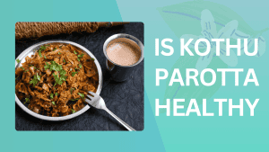 Is Kothu Parotta Healthy