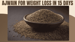 Ajwain for Weight Loss in 15 Days